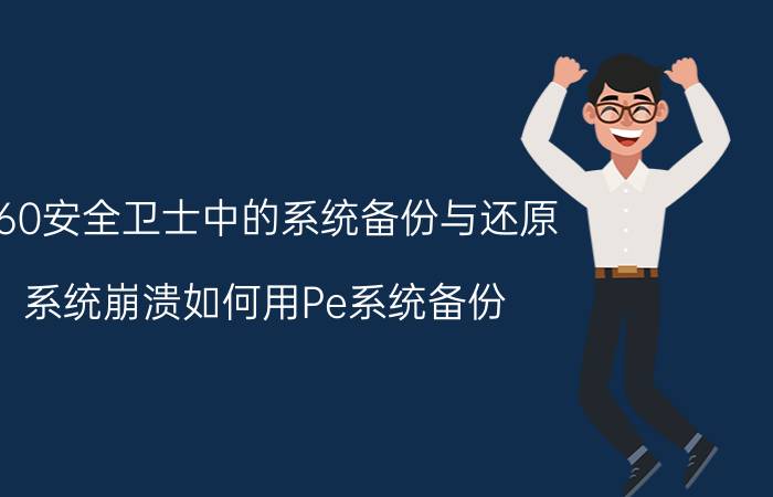 360安全卫士中的系统备份与还原 系统崩溃如何用Pe系统备份？重装系统后如何还原？